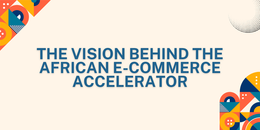 Cover Image for The Vision Behind the African E-Commerce Accelerator